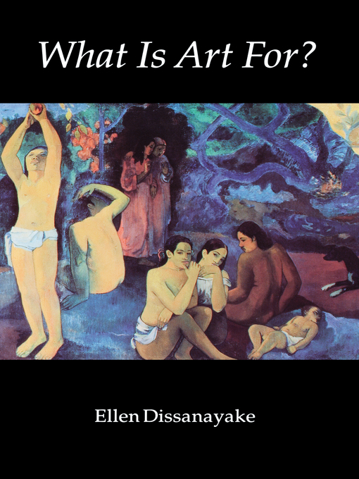 Title details for What Is Art For? by Ellen Dissanayake - Available